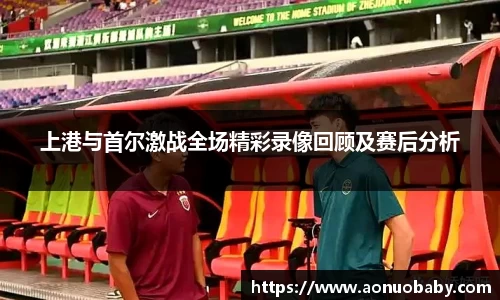 米兰上港与首尔激战全场精彩录像回顾及赛后分析