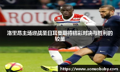 米兰洛里昂主场迎战圣日耳曼期待精彩对决与胜利的较量