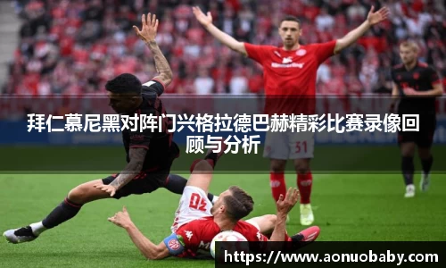 拜仁慕尼黑对阵门兴格拉德巴赫精彩比赛录像回顾与分析